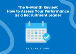 The 6-Month Review: How to Assess Your Performance as a Recruitment Leader