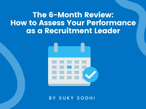 The 6-Month Review: How to Assess Your Performance as a Recruitment Leader